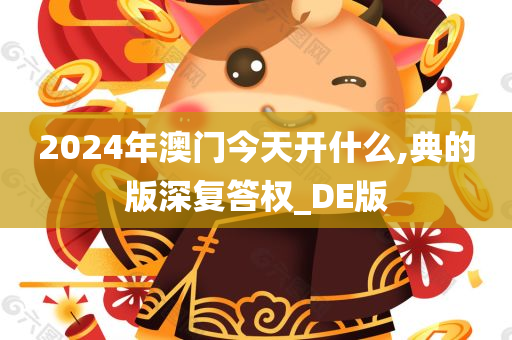 2024年澳门今天开什么,典的版深复答权_DE版