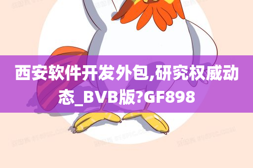 西安软件开发外包,研究权威动态_BVB版?GF898