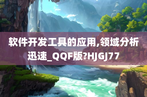 软件开发工具的应用,领域分析迅速_QQF版?HJGJ77