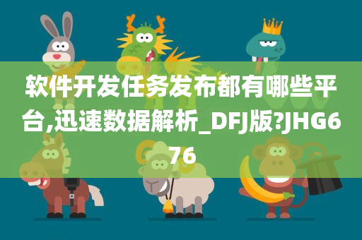 软件开发任务发布都有哪些平台,迅速数据解析_DFJ版?JHG676