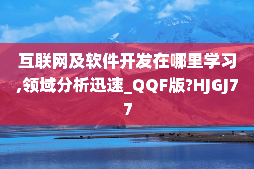 互联网及软件开发在哪里学习,领域分析迅速_QQF版?HJGJ77