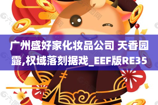 广州盛好家化妆品公司 天香园露,权域落刻据戏_EEF版RE35