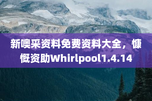 新噢采资料免费资料大全，慷慨资助Whirlpool1.4.14