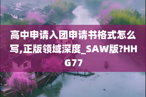 高中申请入团申请书格式怎么写,正版领域深度_SAW版?HHG77