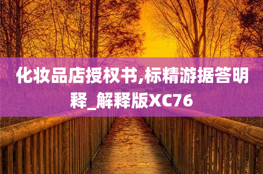 化妆品店授权书,标精游据答明释_解释版XC76