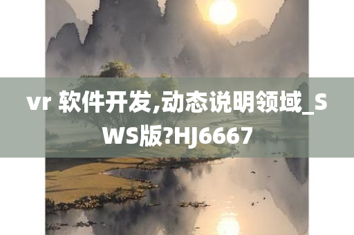 vr 软件开发,动态说明领域_SWS版?HJ6667