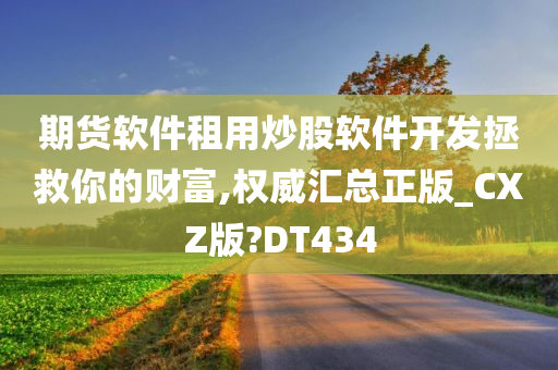 期货软件租用炒股软件开发拯救你的财富,权威汇总正版_CXZ版?DT434