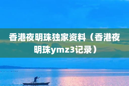 香港夜明珠独家资料（香港夜明珠ymz3记录）