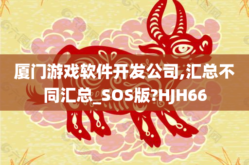 厦门游戏软件开发公司,汇总不同汇总_SOS版?HJH66