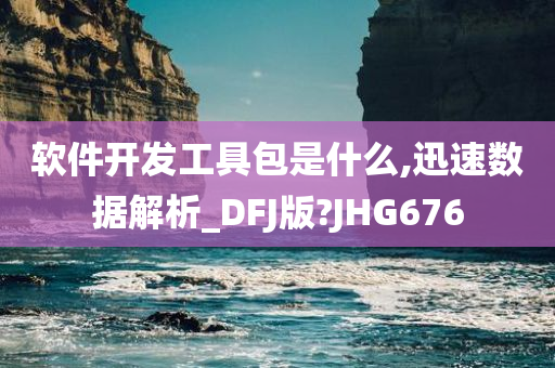 软件开发工具包是什么,迅速数据解析_DFJ版?JHG676