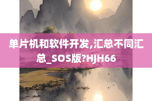 单片机和软件开发,汇总不同汇总_SOS版?HJH66