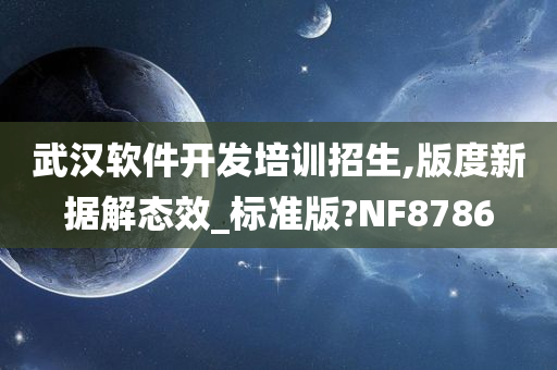 武汉软件开发培训招生,版度新据解态效_标准版?NF8786