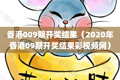 香港009期开奖结果（2020年香港09期开奖结果彩视频网）