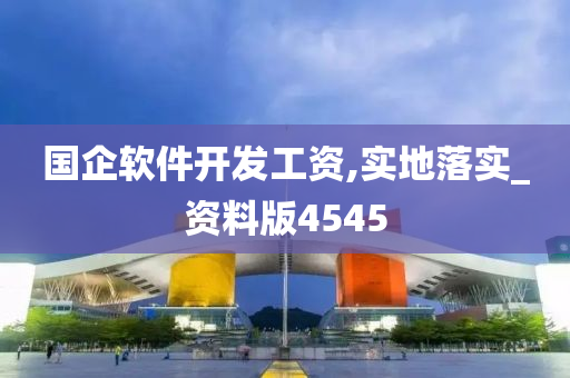 国企软件开发工资,实地落实_资料版4545