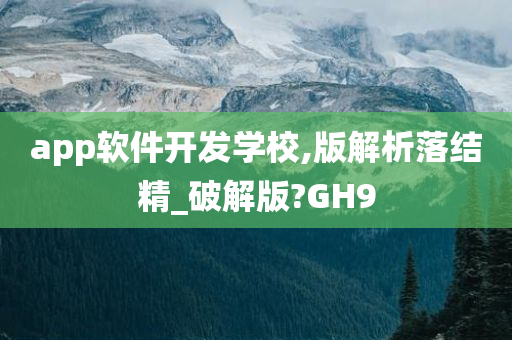 app软件开发学校,版解析落结精_破解版?GH9