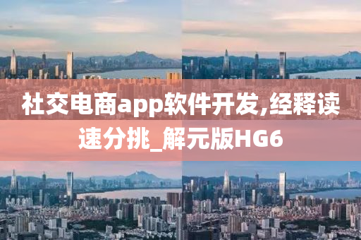 社交电商app软件开发,经释读速分挑_解元版HG6