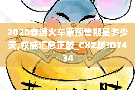 2020春运火车票预售期是多少天,权威汇总正版_CXZ版?DT434