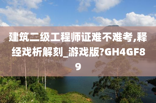 建筑二级工程师证难不难考,释经戏析解刻_游戏版?GH4GF89