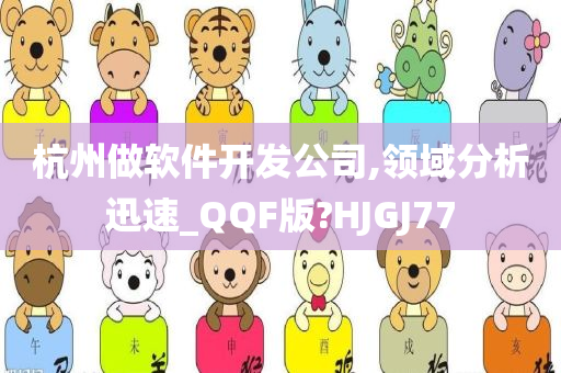 杭州做软件开发公司,领域分析迅速_QQF版?HJGJ77