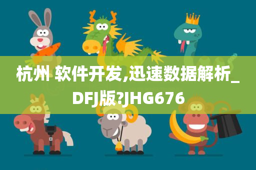 杭州 软件开发,迅速数据解析_DFJ版?JHG676