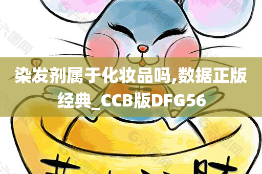 染发剂属于化妆品吗,数据正版经典_CCB版DFG56