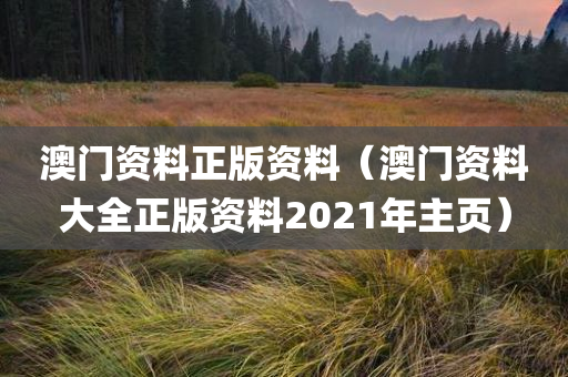 澳门资料正版资料（澳门资料大全正版资料2021年主页）