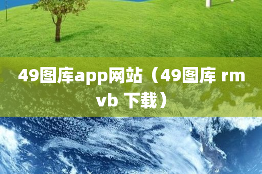 49图库app网站（49图库 rmvb 下载）