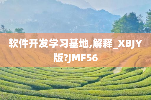 软件开发学习基地,解释_XBJY版?JMF56