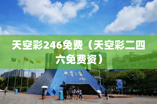 天空彩246免费（天空彩二四六免费资）