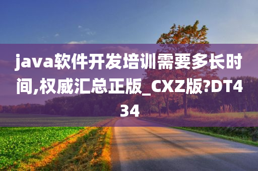 java软件开发培训需要多长时间,权威汇总正版_CXZ版?DT434