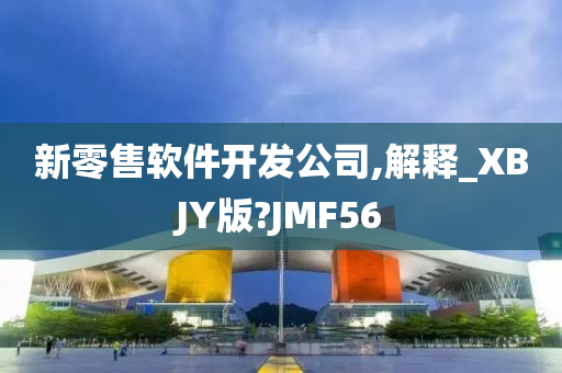 新零售软件开发公司,解释_XBJY版?JMF56