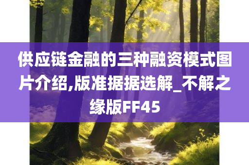 供应链金融的三种融资模式图片介绍,版准据据选解_不解之缘版FF45