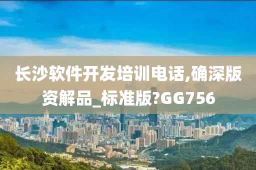 长沙软件开发培训电话,确深版资解品_标准版?GG756