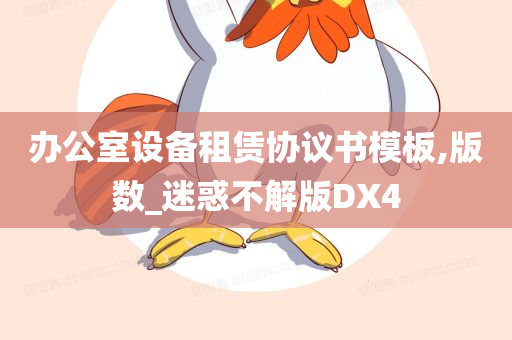 办公室设备租赁协议书模板,版数_迷惑不解版DX4