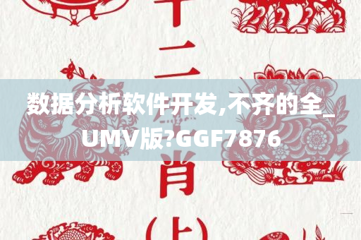 数据分析软件开发,不齐的全_UMV版?GGF7876