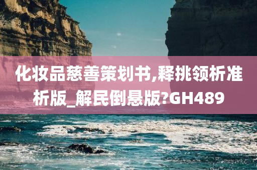 化妆品慈善策划书,释挑领析准析版_解民倒悬版?GH489