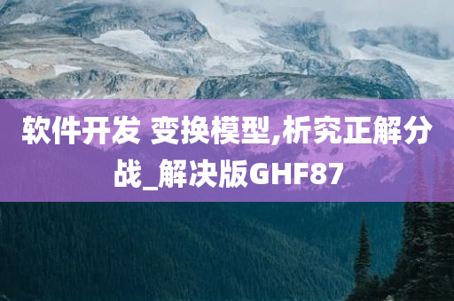 软件开发 变换模型,析究正解分战_解决版GHF87