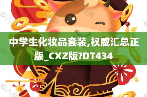 中学生化妆品套装,权威汇总正版_CXZ版?DT434