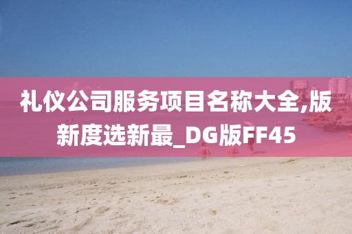 礼仪公司服务项目名称大全,版新度选新最_DG版FF45