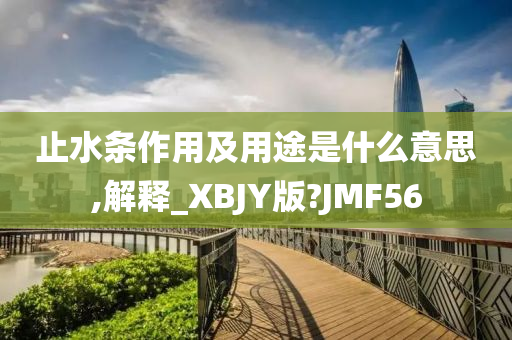 止水条作用及用途是什么意思,解释_XBJY版?JMF56