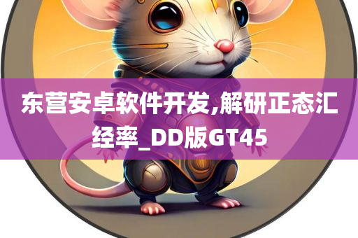 东营安卓软件开发,解研正态汇经率_DD版GT45