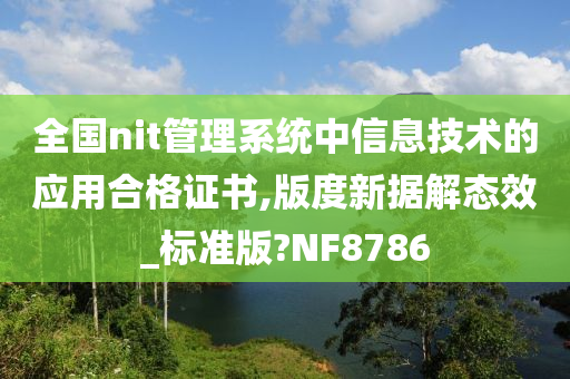 全国nit管理系统中信息技术的应用合格证书,版度新据解态效_标准版?NF8786