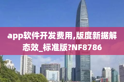 app软件开发费用,版度新据解态效_标准版?NF8786