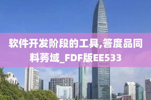 软件开发阶段的工具,答度品同料莠域_FDF版EE533