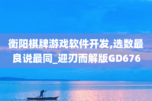 衡阳棋牌游戏软件开发,选数最良说最同_迎刃而解版GD676