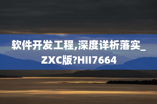 软件开发工程,深度详析落实_ZXC版?HII7664