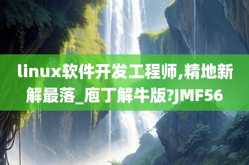 linux软件开发工程师,精地新解最落_庖丁解牛版?JMF56