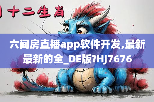 六间房直播app软件开发,最新最新的全_DE版?HJ7676