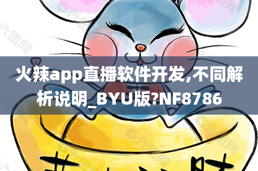 火辣app直播软件开发,不同解析说明_BYU版?NF8786