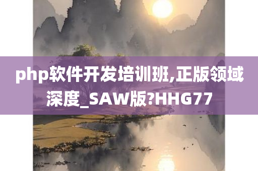 php软件开发培训班,正版领域深度_SAW版?HHG77